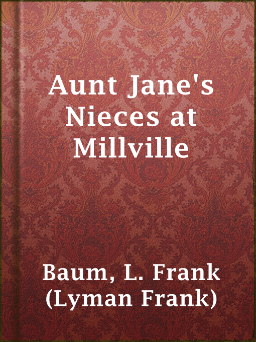 Title details for Aunt Jane's Nieces at Millville by L. Frank (Lyman Frank) Baum - Available